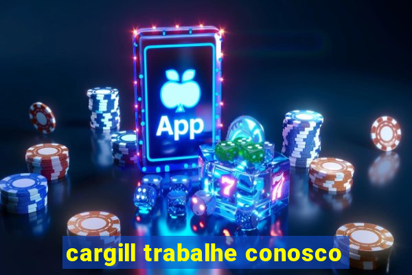 cargill trabalhe conosco